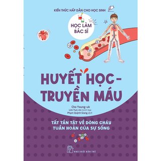 Học Làm Bác Sĩ - Kiến Thức Hấp Dẫn Cho Học Sinh - Huyết Học - Truyền Máu - Cho Young-uk