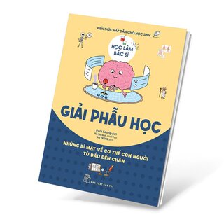 Học Làm Bác Sĩ - Kiến Thức Hấp Dẫn Cho Học Sinh - Giải Phẫu Học - Park Seung-jun
