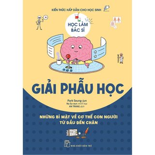 Học Làm Bác Sĩ - Kiến Thức Hấp Dẫn Cho Học Sinh - Giải Phẫu Học - Park Seung-jun