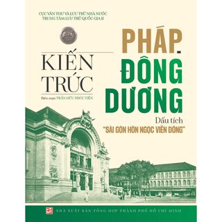 Kiến trúc Pháp - Đông Dương - Dấu Tích Sài Gòn - Hòn ngọc Viễn Đông - Trần Hữu Phúc Tiến