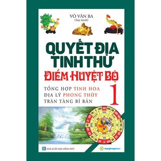Quyết Địa Tinh Thư Điểm Huyệt Bộ - Tổng Hợp Tinh Hoa Địa Lý Phong Thủy Trân Tàng Bí Ẩn - Tập 1 - Võ Văn Ba (Bìa Cứng)