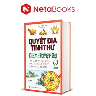 Quyết Địa Tinh Thư Điểm Huyệt Bộ - Tổng Hợp Tinh Hoa Địa Lý Phong Thủy Trân Tàng Bí Ẩn - Tập 2 - Võ Văn Ba (Bìa Cứng)