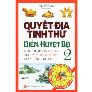 Quyết Địa Tinh Thư Điểm Huyệt Bộ - Tổng Hợp Tinh Hoa Địa Lý Phong Thủy Trân Tàng Bí Ẩn - Tập 2 - Võ Văn Ba (Bìa Cứng)