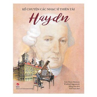 Kể Chuyện Các Nhạc Sĩ Thiên Tài - Haydn (Tái Bản 2018)