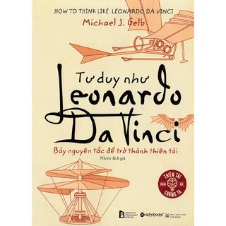 Tư Duy Như Leonardo Da Vinci (Tái Bản)