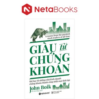 Giàu Từ Chứng Khoán - Bài Học Từ Những Nhà Kinh Doanh Chứng Khoán Thành Công Nhất Mọi Thời Đại - John Boik