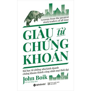 Giàu Từ Chứng Khoán - Bài Học Từ Những Nhà Kinh Doanh Chứng Khoán Thành Công Nhất Mọi Thời Đại - John Boik
