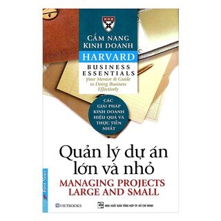 Cẩm Nang Kinh Doanh - Quản Lý Dự Án Lớn Và Nhỏ (Tái Bản 2017)