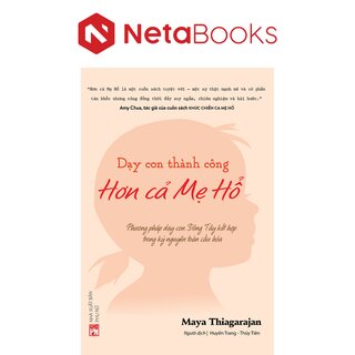 Dạy Con Thành Công Hơn Cả Mẹ Hổ - Phương Pháp Dạy Con Đông Tây Kết Hợp Trong Kỷ Nguyên Toàn Cầu Hóa - Maya Thiagarajan