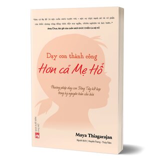 Dạy Con Thành Công Hơn Cả Mẹ Hổ - Phương Pháp Dạy Con Đông Tây Kết Hợp Trong Kỷ Nguyên Toàn Cầu Hóa - Maya Thiagarajan