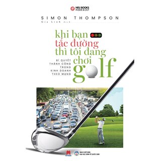 Khi Bạn Tắc Đường Thì Tôi Đang Chơi Golf  (Tái Bản)