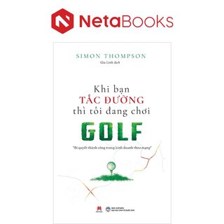 Khi Bạn Tắc Đường Thì Tôi Đang Chơi Golf