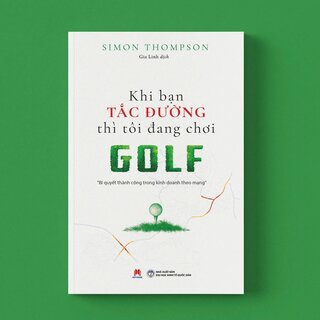 Khi Bạn Tắc Đường Thì Tôi Đang Chơi Golf