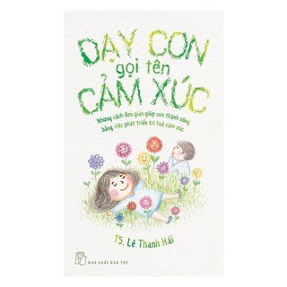 Dạy Con Gọi Tên Cảm Xúc: Những Cách Đơn Giản Giúp Con Thành Công Bằng Việc Phát Triển Trí Tuệ Cảm Xúc