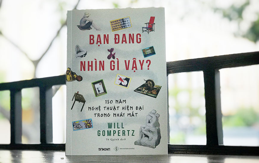 Sách "Bạn Đang Nhìn Gì Vậy? 150 Năm Nghệ Thuật Hiện Đại Trong Nháy Mắt" của tác giả  Will Gompertz - 2