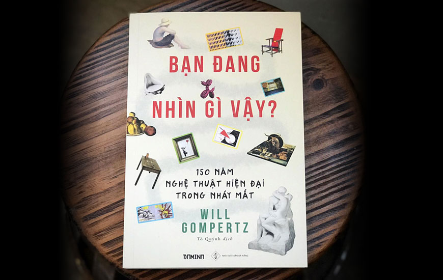 Sách "Bạn Đang Nhìn Gì Vậy? 150 Năm Nghệ Thuật Hiện Đại Trong Nháy Mắt" của tác giả  Will Gompertz