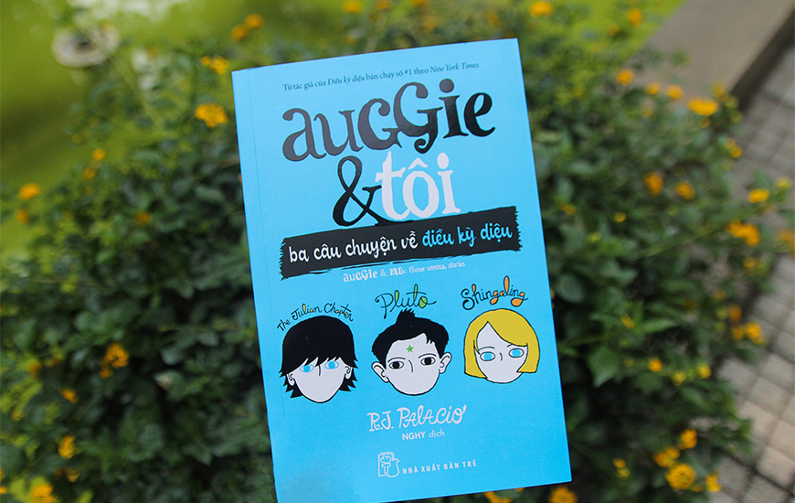 Auggie Và Tôi - Ba Câu Chuyện Về Kỳ Diệu - R.J.Palacio - 2