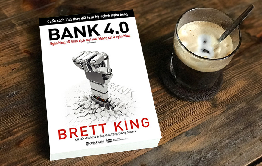 Sách Bank 4.0 - Giao Dịch Mọi Nơi, Không Chỉ Là Ngân Hàng. Tác giả Brett King