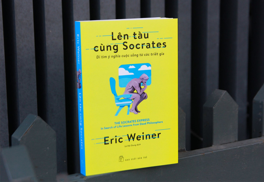 Lên Tàu Cùng Socrates - Đi Tìm Ý Nghĩa Cuộc Sống Từ Các Triết Gia - Eric Weiner