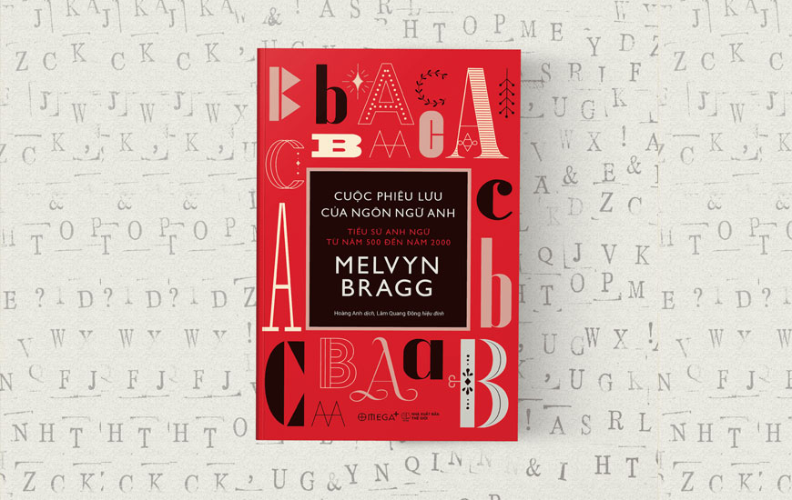 Sách Cuộc Phiêu Lưu Của Ngôn Ngữ Anh - Tiểu Sử Anh Ngữ Từ Năm 500 Đến Năm 2000. Tác giả  Melvyn Bragg