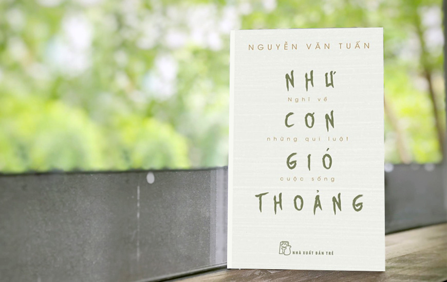 Sách Như Cơn Gió Thoảng - Nghĩ Về Những Qui Luật Cuộc Sống. Tác giả Nguyễn Văn Tuấn