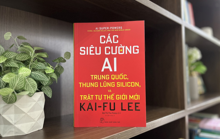 Các Siêu Cường AI: Trung Quốc, Thung Lũng Silicon, Và Trật Tự Thế Giới Mới - Kai - Fu Lee