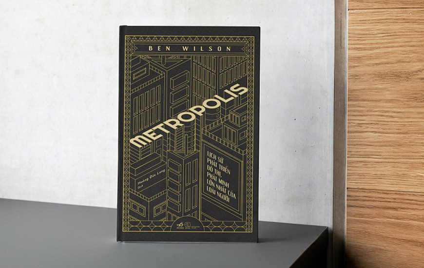 Metropolis - Lịch Sử Phát Triển Đô Thị, Phát Minh Lớn Nhất Của Loài Người (Bìa Cứng) - Ben Wilson