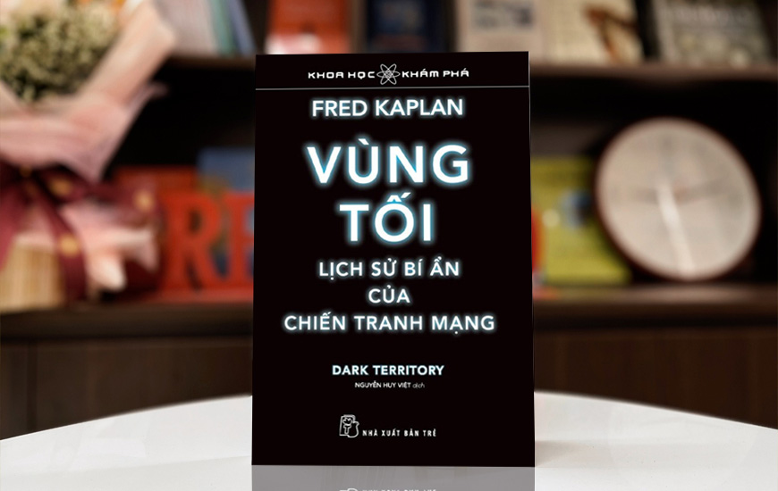 Vùng Tối, Lịch Sử Bí Ẩn Của Chiến Tranh Mạng - Fred Kaplan