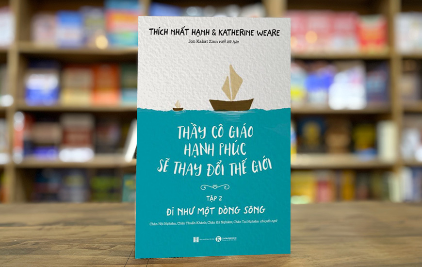 Thầy Cô Giáo Hạnh Phúc Sẽ Thay Đổi Thế Giới - Tập 2: Đi Như Một Dòng Sông - Thích Nhất Hạnh, Katherine Weare