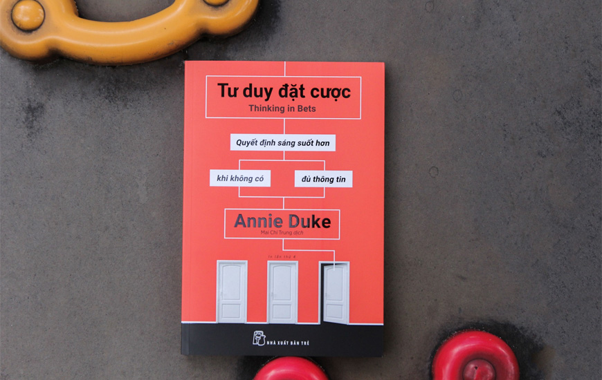 Tư Duy Đặt Cược - Quyết Định Sáng Suốt Hơn Khi Không Có Đủ Thông Tin - Annie Duke