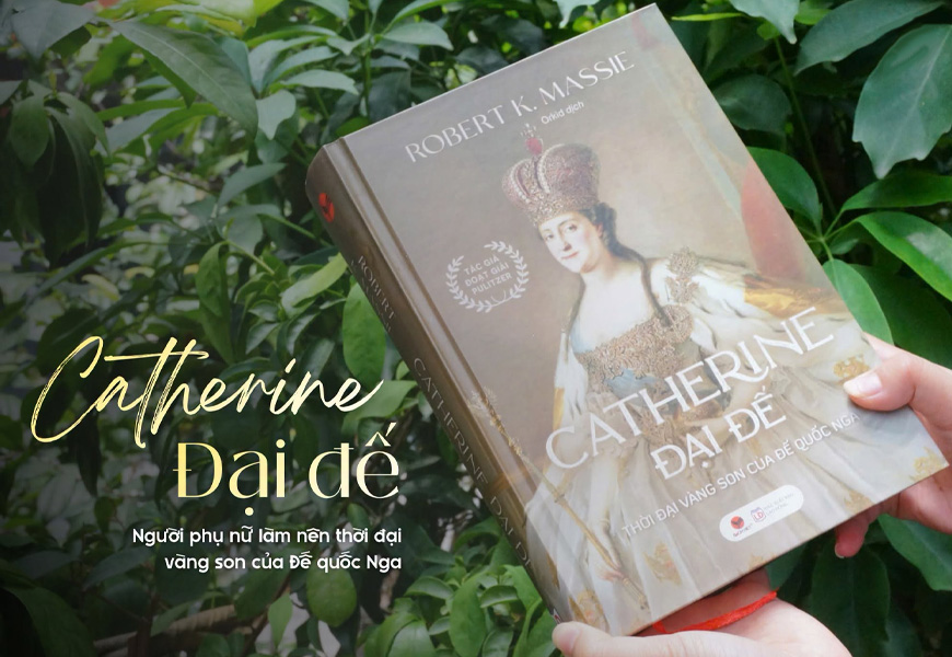 Catherine Đại Đế - Thời Đại Vàng Son Của Đế Quốc Nga - Robert K. Massie (Bìa Cứng)