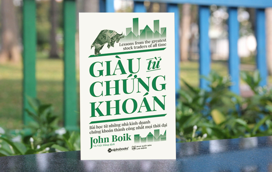 Giàu Từ Chứng Khoán - Bài Học Từ Những Nhà Kinh Doanh Chứng Khoán Thành Công Nhất Mọi Thời Đại - John Boik