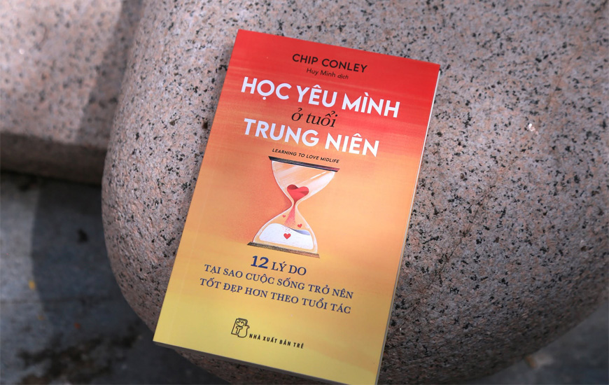 Học Yêu Mình Ở Tuổi Trung Niên - 12 Lý Do Tại Sao Cuộc Sống Trở Nên Tốt Đẹp Hơn Theo Tuổi Tác - Chip Conley