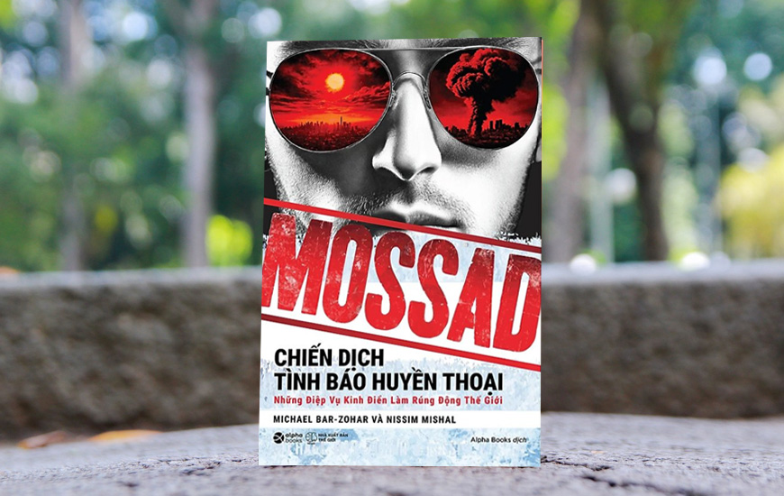 Mossad - Chiến Dịch Tình Báo Huyền Thoại - Những Điệp Vụ Kinh Điển Làm Rúng Động Thế Giới - Michael Bar-Zohar, Nissim Mishal
