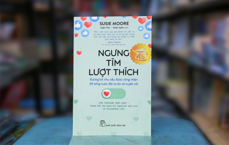 Ngưng Tìm Lượt Thích - Buông Bỏ Nhu Cầu Được Công Nhận Để Sống Cuộc Đời Tự Do Và Tuyệt Đối - Susie Moore