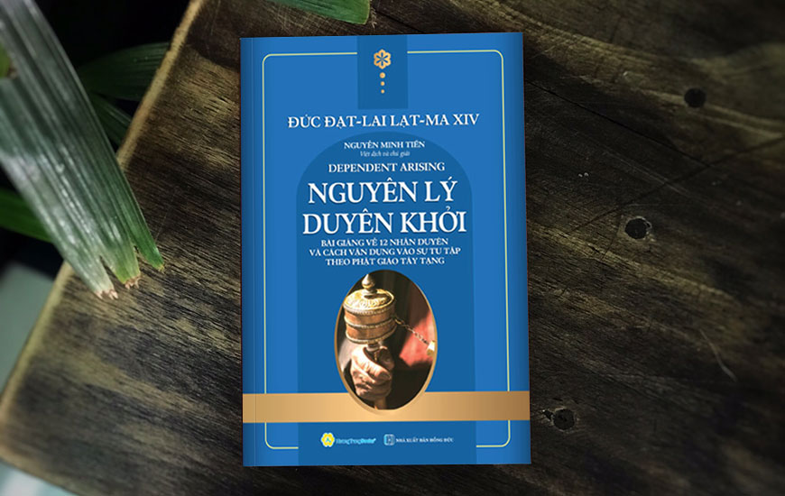 Nguyên Lý Duyên Khởi - Bài Giảng Về 12 Nhân Duyên Và Cách Vận Dụng Vào Sự Tu Tập Theo Phật Giáo Tây Tạng; - Đức Đạt Lai Lạt Ma