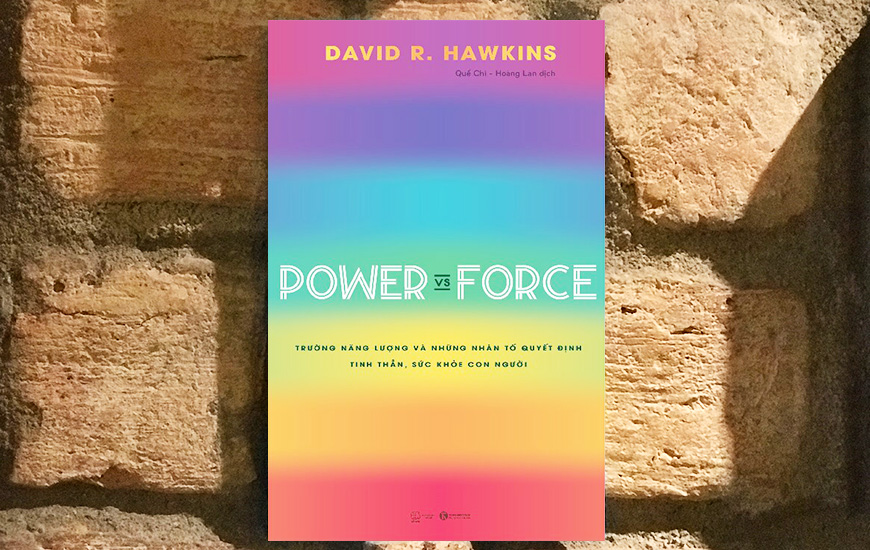 Power Vs Force - Trường Năng Lượng Và Những Nhân Tố Quyết Định Tinh Thần, Sức Khỏe Con Người - David R. Hawkins