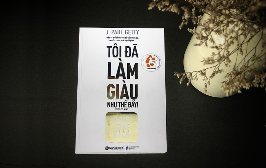 Sách Tôi Đã Làm Giàu Như Thế Đấy!. Tác giả J Paul Getty